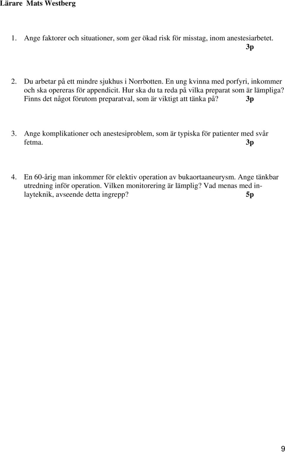 Finns det något förutom preparatval, som är viktigt att tänka på? 3. Ange komplikationer och anestesiproblem, som är typiska för patienter med svår fetma. 4.