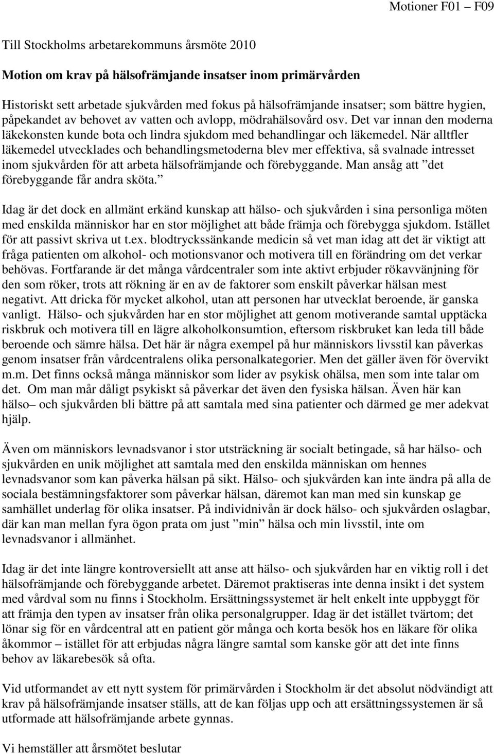 När alltfler läkemedel utvecklades och behandlingsmetoderna blev mer effektiva, så svalnade intresset inom sjukvården för att arbeta hälsofrämjande och förebyggande.