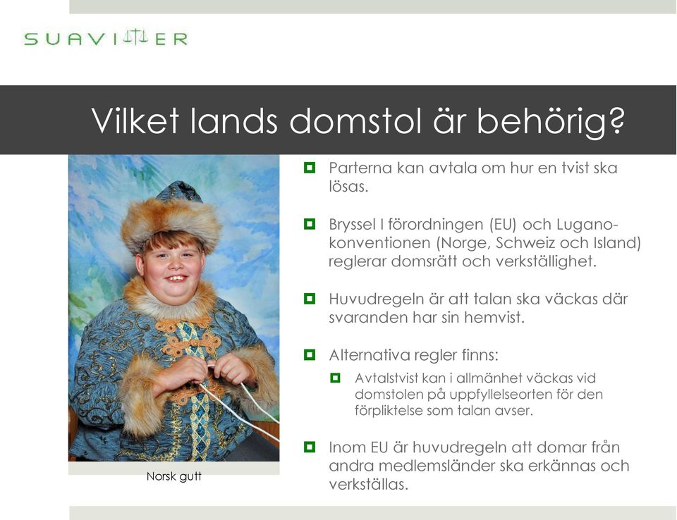 Huvudregeln är att talan ska väckas där svaranden har sin hemvist.