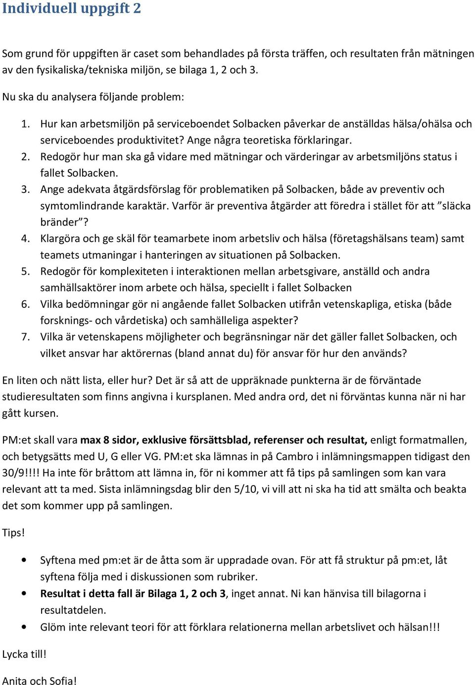 Redogör hur man ska gå vidare med mätningar och värderingar av arbetsmiljöns status i fallet Solbacken. 3.