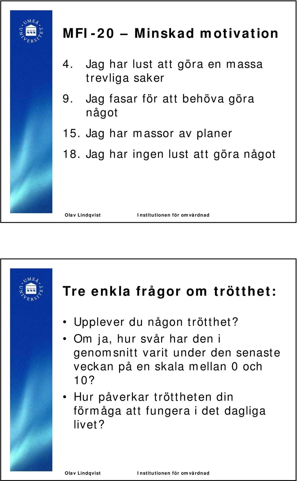 Jag har ingen lust att göra något Tre enkla frågor om trötthet: Upplever du någon trötthet?