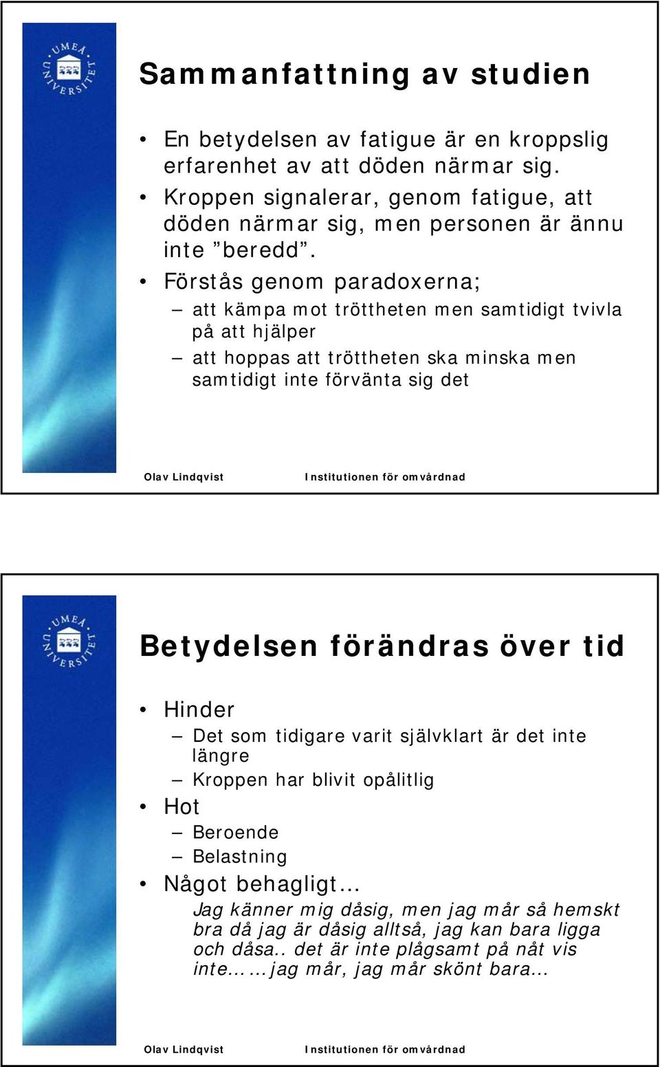 Förstås genom paradoxerna; att kämpa mot tröttheten men samtidigt tvivla på att hjälper att hoppas att tröttheten ska minska men samtidigt inte förvänta sig det