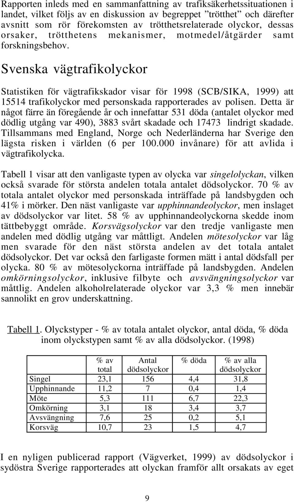 Svenska vägtrafikolyckor Statistiken för vägtrafikskador visar för 1998 (SCB/SIKA, 1999) att 15514 trafikolyckor med personskada rapporterades av polisen.