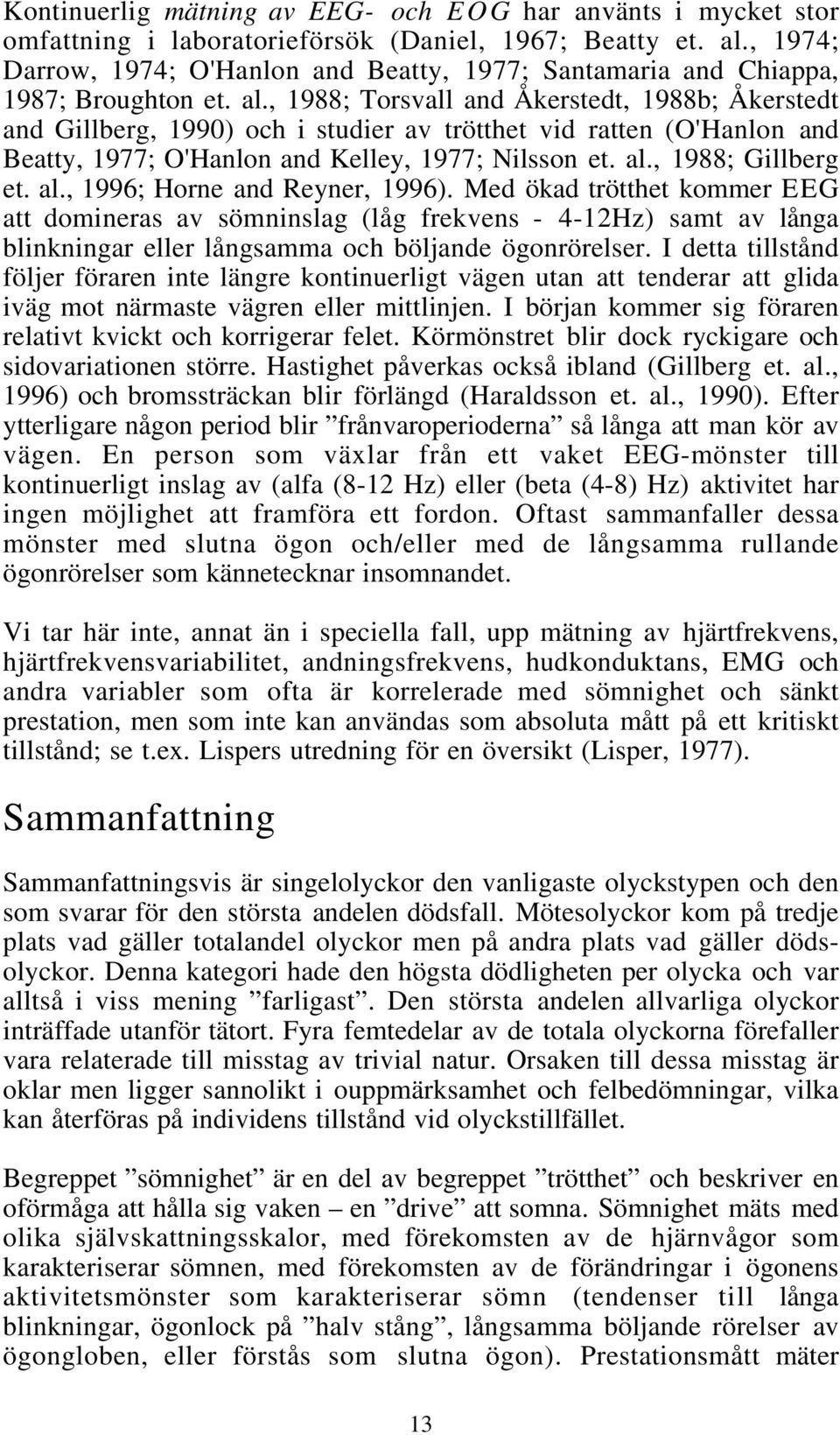 , 1988; Torsvall and Åkerstedt, 1988b; Åkerstedt and Gillberg, 1990) och i studier av trötthet vid ratten (O'Hanlon and Beatty, 1977; O'Hanlon and Kelley, 1977; Nilsson et. al.
