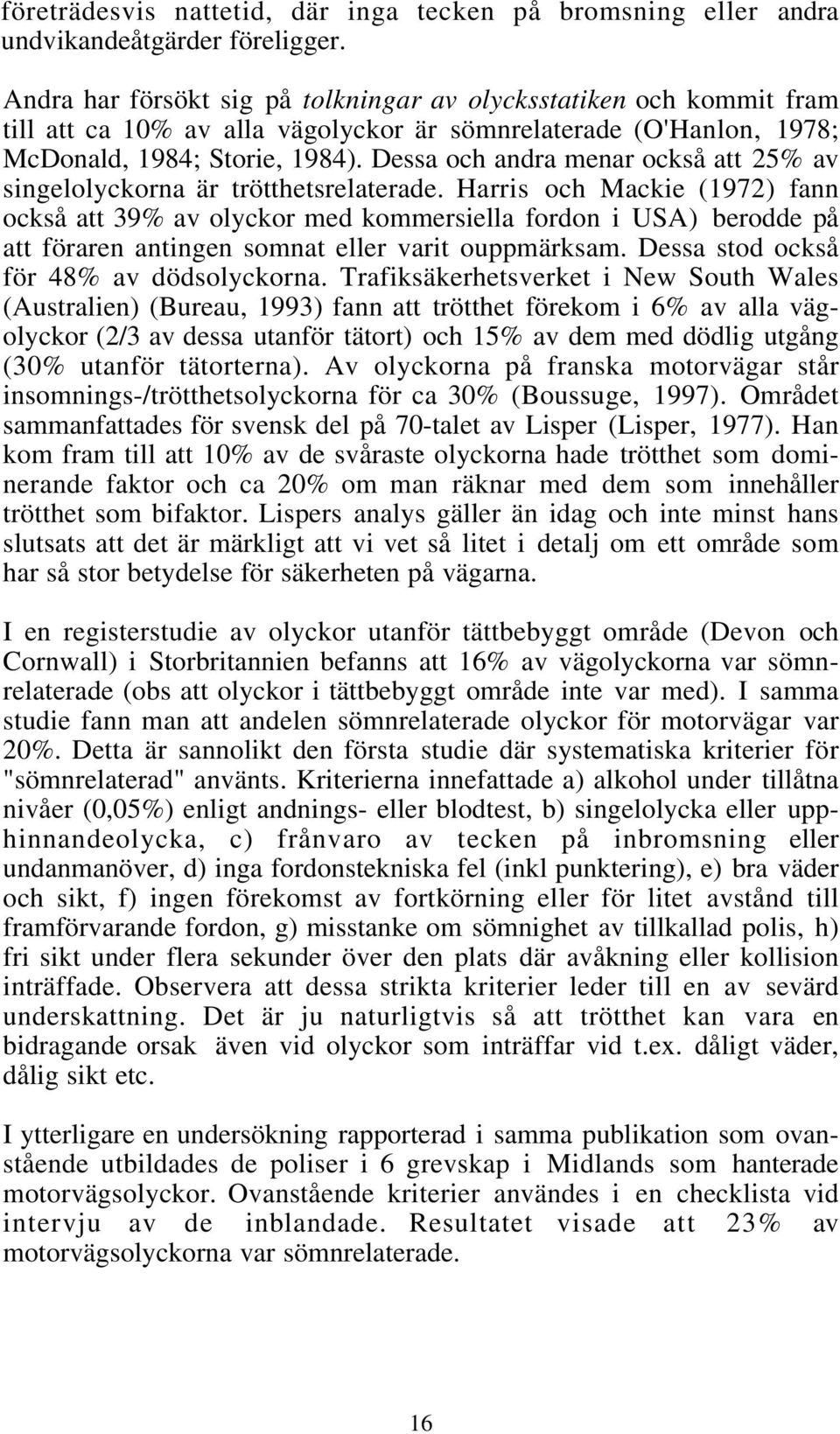Dessa och andra menar också att 25% av singelolyckorna är trötthetsrelaterade.