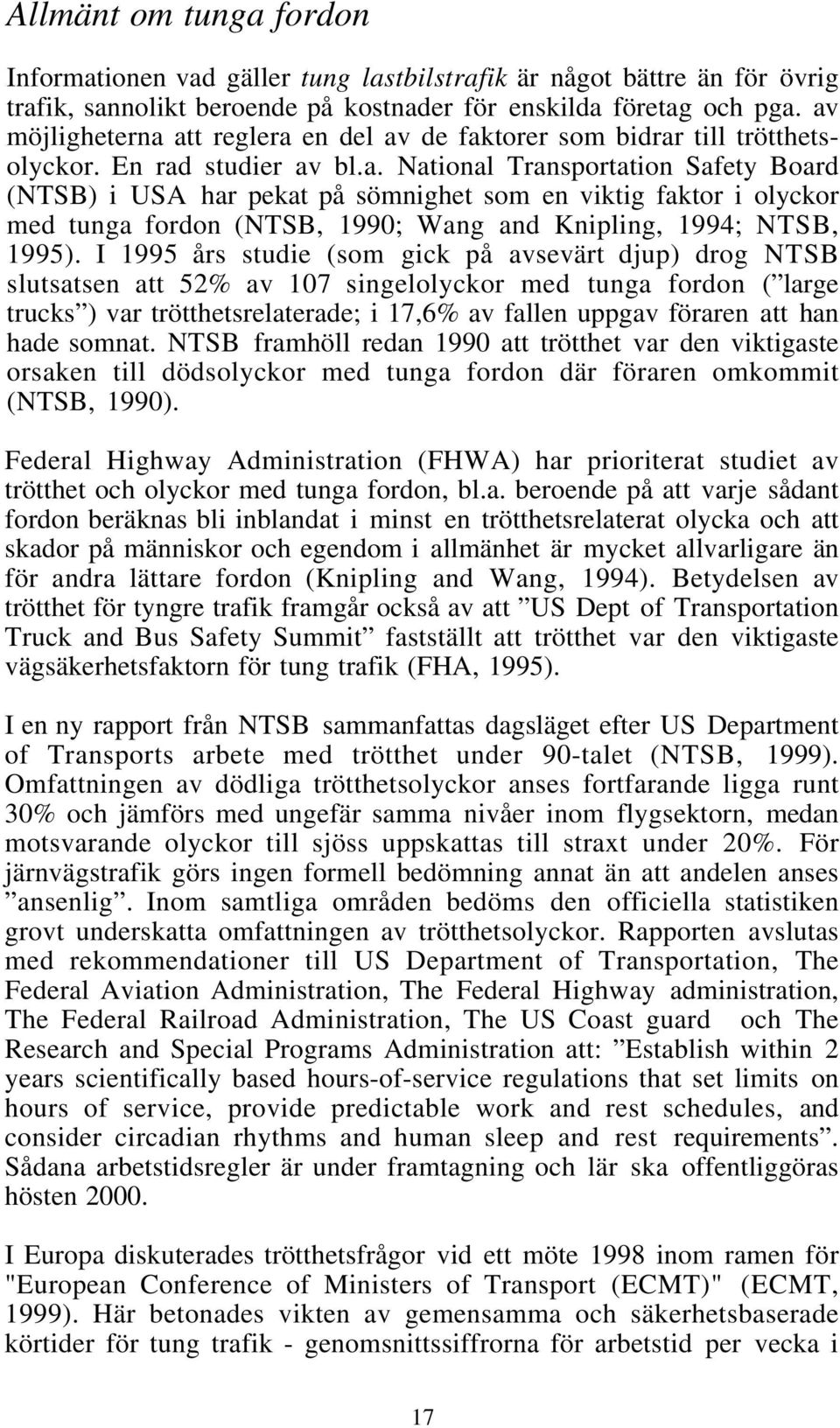 I 1995 års studie (som gick på avsevärt djup) drog NTSB slutsatsen att 52% av 107 singelolyckor med tunga fordon ( large trucks ) var trötthetsrelaterade; i 17,6% av fallen uppgav föraren att han