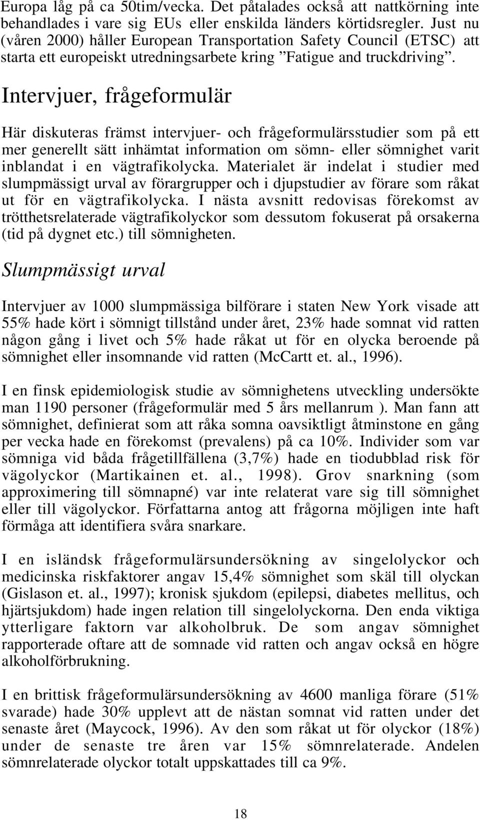 Intervjuer, frågeformulär Här diskuteras främst intervjuer- och frågeformulärsstudier som på ett mer generellt sätt inhämtat information om sömn- eller sömnighet varit inblandat i en vägtrafikolycka.