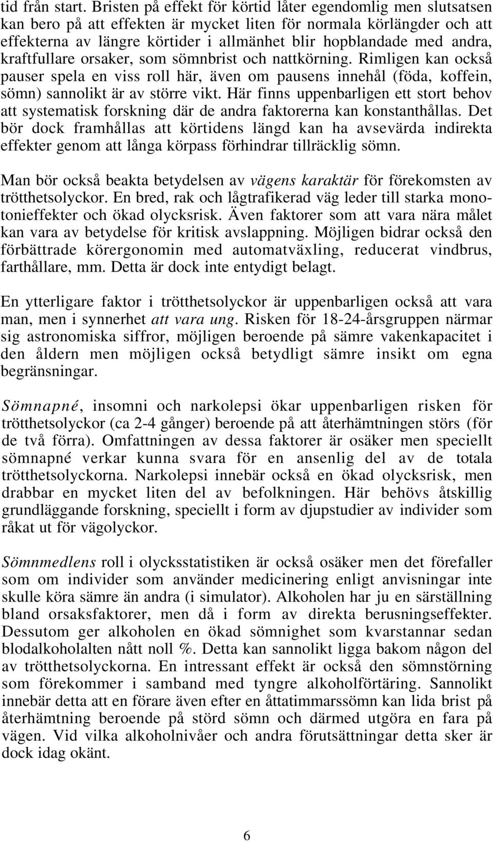 andra, kraftfullare orsaker, som sömnbrist och nattkörning. Rimligen kan också pauser spela en viss roll här, även om pausens innehål (föda, koffein, sömn) sannolikt är av större vikt.
