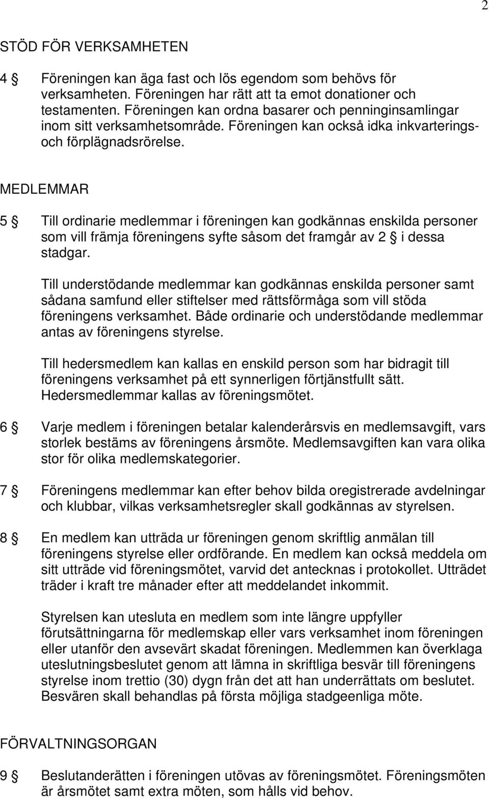 MEDLEMMAR 5 Till ordinarie medlemmar i föreningen kan godkännas enskilda personer som vill främja föreningens syfte såsom det framgår av 2 i dessa stadgar.