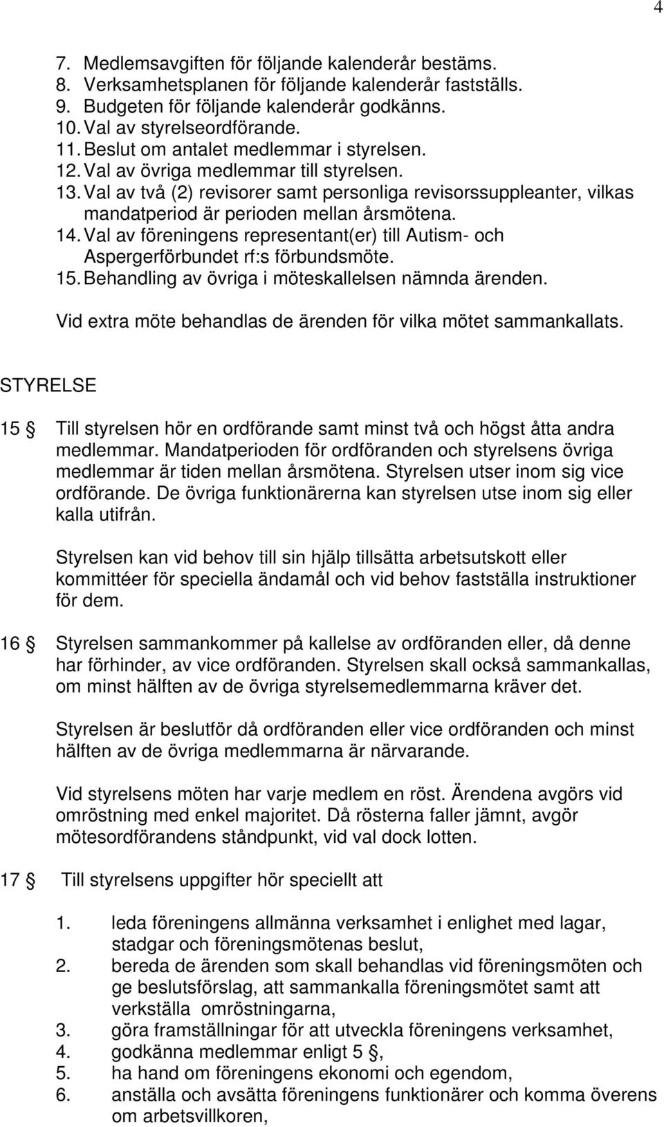 14. Val av föreningens representant(er) till Autism- och Aspergerförbundet rf:s förbundsmöte. 15. Behandling av övriga i möteskallelsen nämnda ärenden.