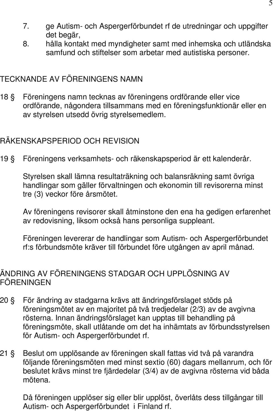 TECKNANDE AV FÖRENINGENS NAMN 18 Föreningens namn tecknas av föreningens ordförande eller vice ordförande, någondera tillsammans med en föreningsfunktionär eller en av styrelsen utsedd övrig