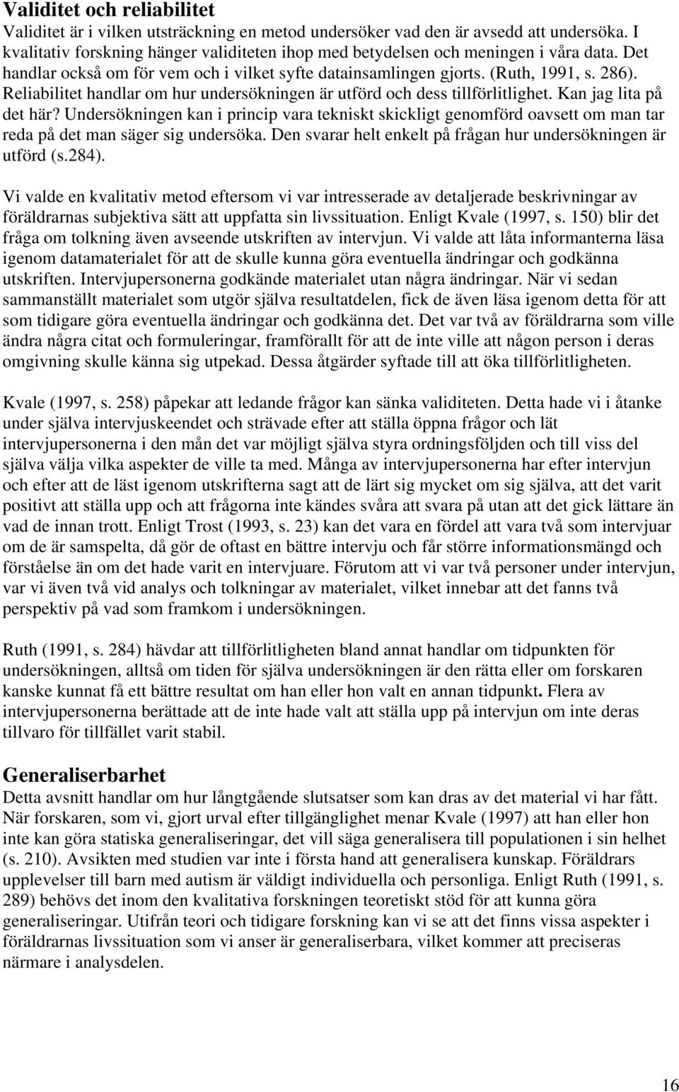 Reliabilitet handlar om hur undersökningen är utförd och dess tillförlitlighet. Kan jag lita på det här?