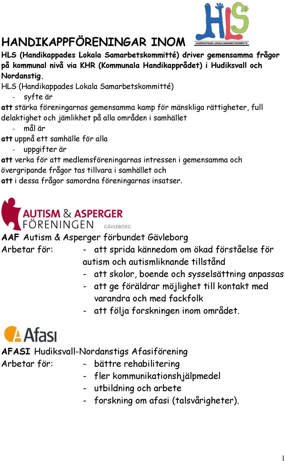uppnå ett samhälle för alla - uppgifter är att verka för att medlemsföreningarnas intressen i gemensamma och övergripande frågor tas tillvara i samhället och att i dessa frågor samordna föreningarnas