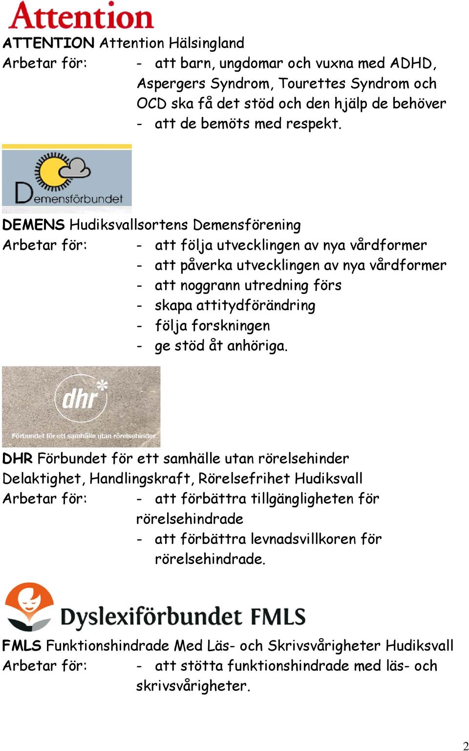 följa forskningen - ge stöd åt anhöriga.