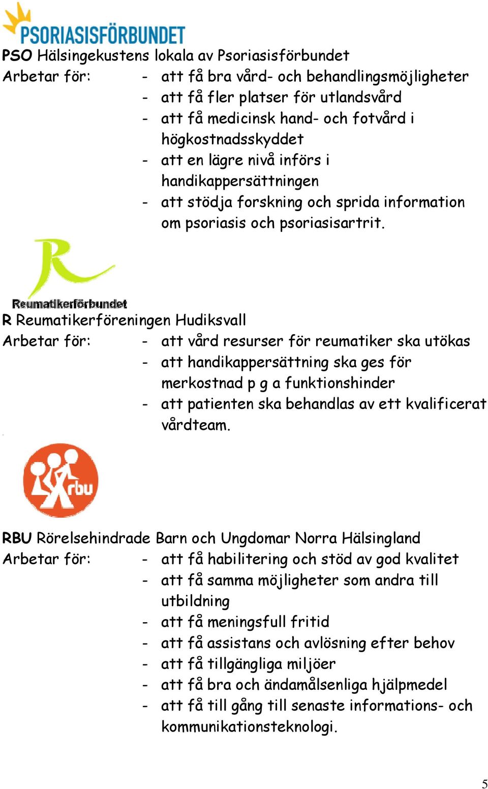 R Reumatikerföreningen Hudiksvall Arbetar för: - att vård resurser för reumatiker ska utökas - att handikappersättning ska ges för merkostnad p g a funktionshinder - att patienten ska behandlas av