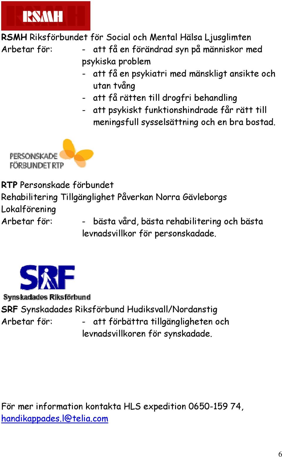 RTP Personskade förbundet Rehabilitering Tillgänglighet Påverkan Norra Gävleborgs Lokalförening Arbetar för: - bästa vård, bästa rehabilitering och bästa levnadsvillkor för