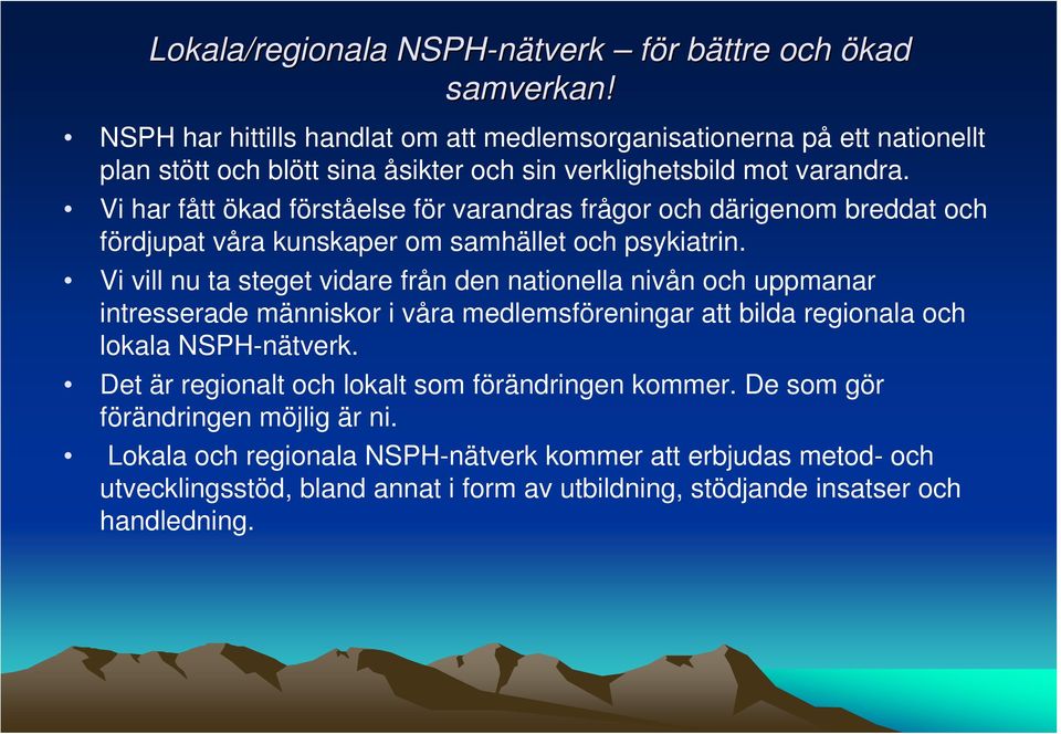 Vi har fått ökad förståelse för varandras frågor och därigenom breddat och fördjupat våra kunskaper om samhället och psykiatrin.
