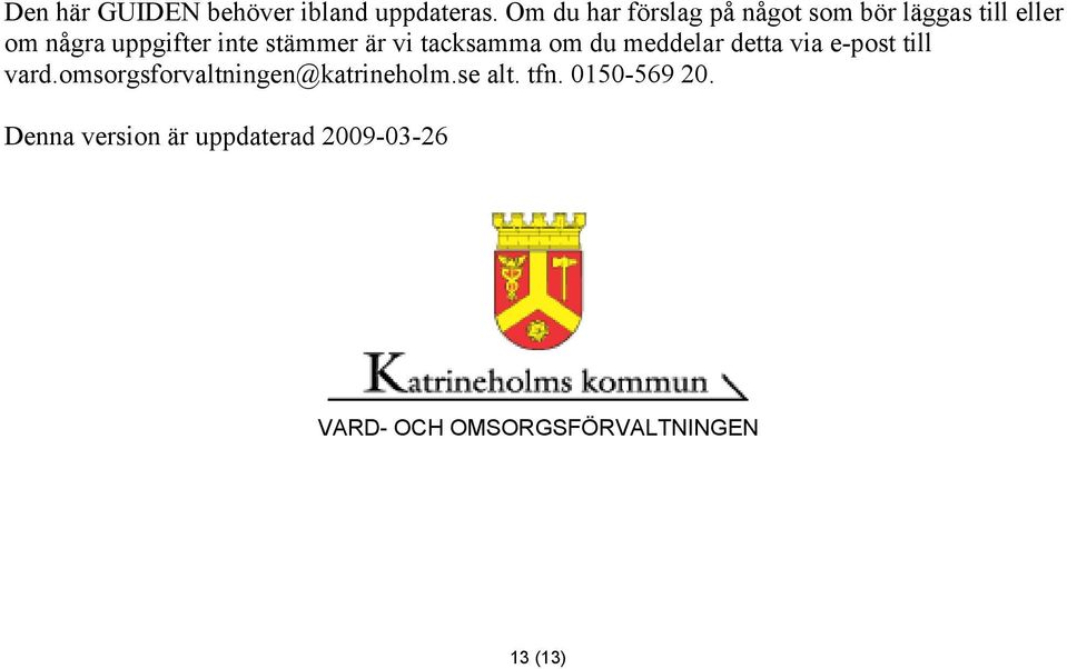 stämmer är vi tacksamma om du meddelar detta via e-post till vard.