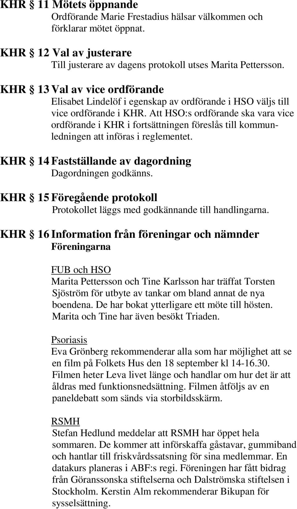 Att HSO:s ordförande ska vara vice ordförande i KHR i fortsättningen föreslås till kommunledningen att införas i reglementet. KHR 14 Fastställande av dagordning Dagordningen godkänns.