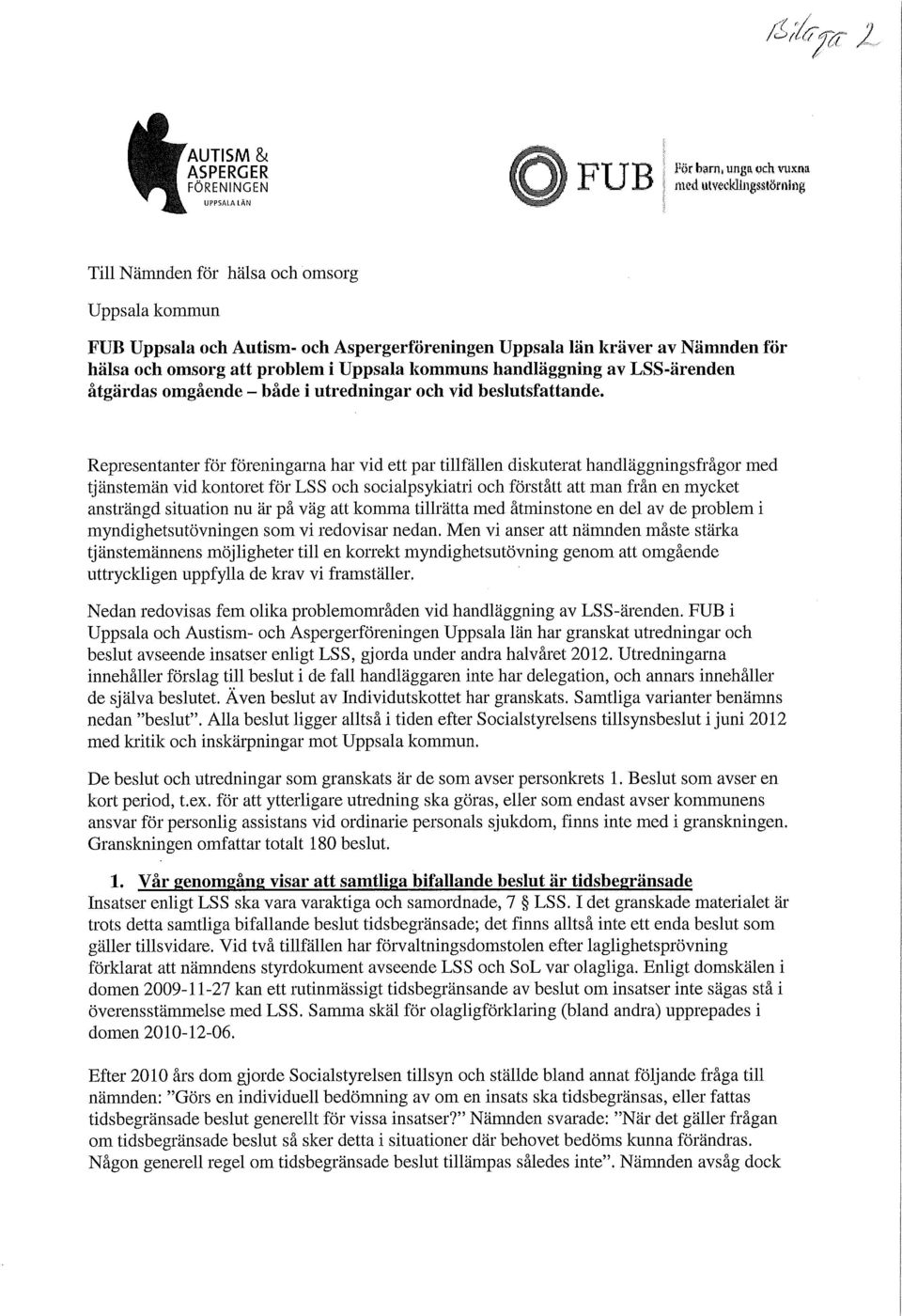 Representanter för föreningarna har vid ett par tillfällen diskuterat handläggningsfrågor med tjänstemän vid kontoret för LSS och socialpsykiatri och förstått att man från en mycket ansträngd