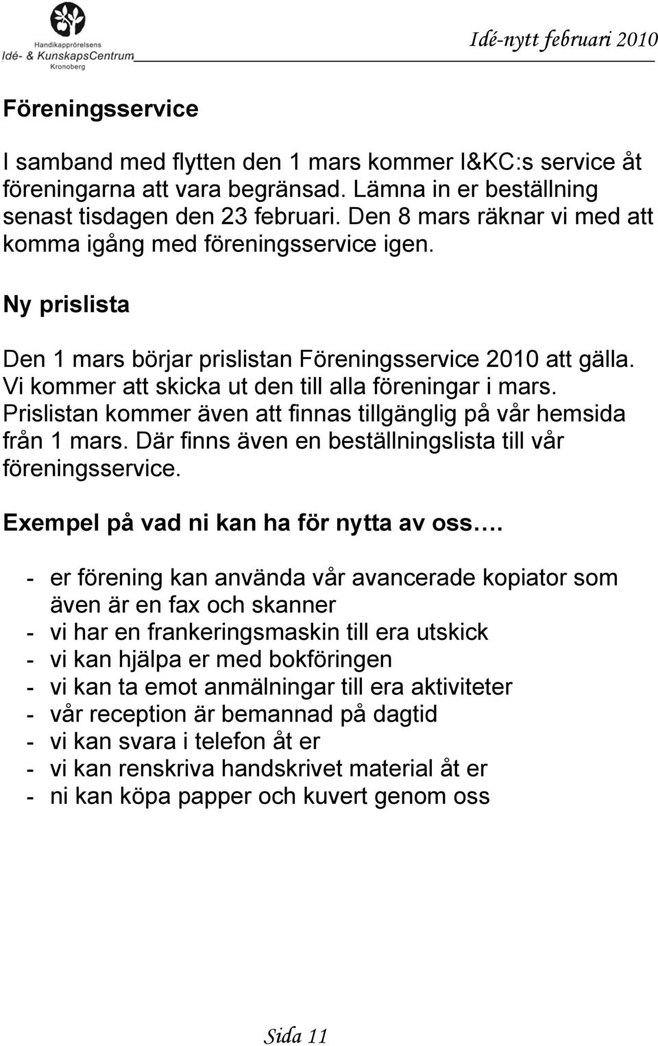 Prislistan kommer även att finnas tillgänglig på vår hemsida från 1 mars. Där finns även en beställningslista till vår föreningsservice. Exempel på vad ni kan ha för nytta av oss.