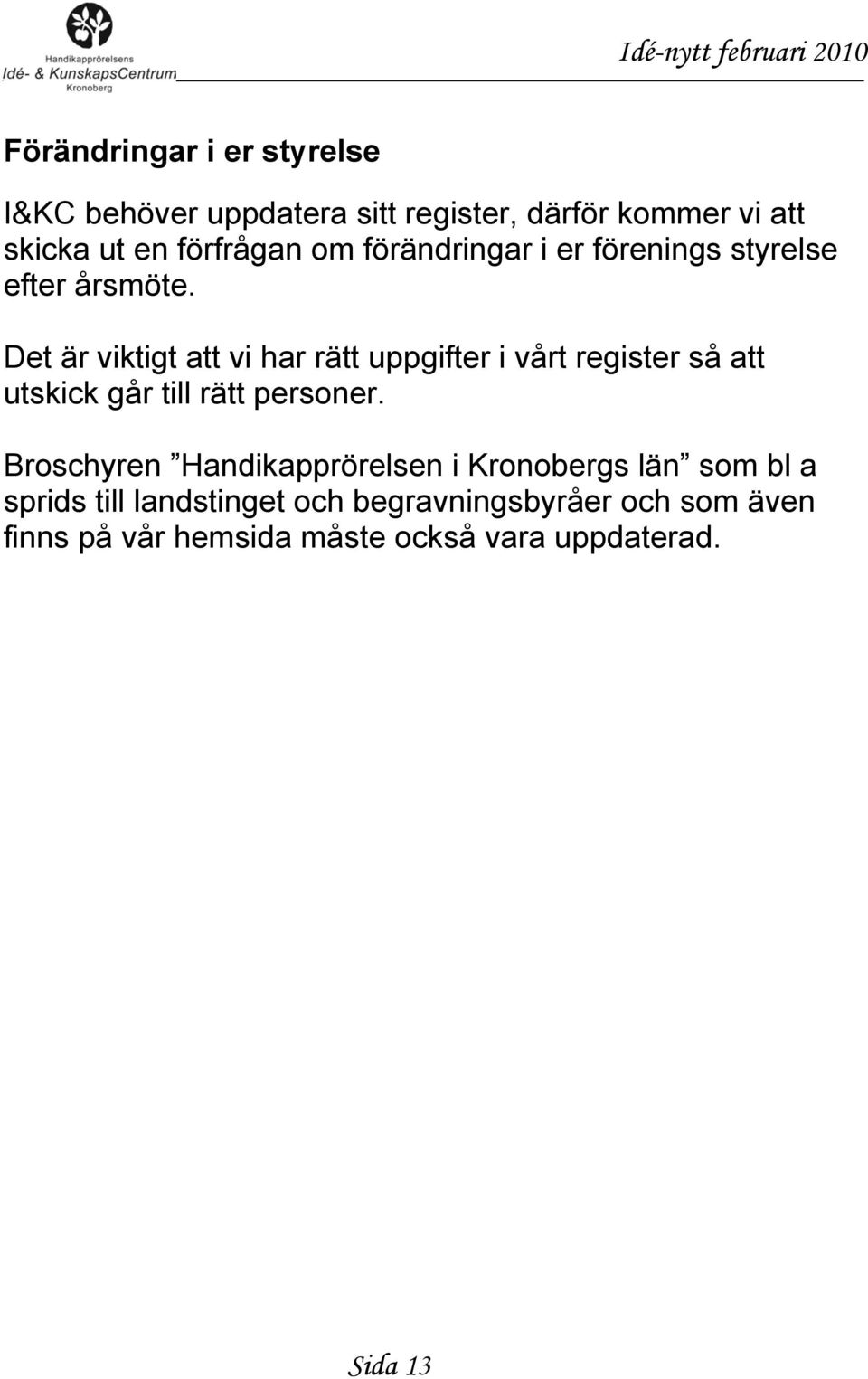 Det är viktigt att vi har rätt uppgifter i vårt register så att utskick går till rätt personer.