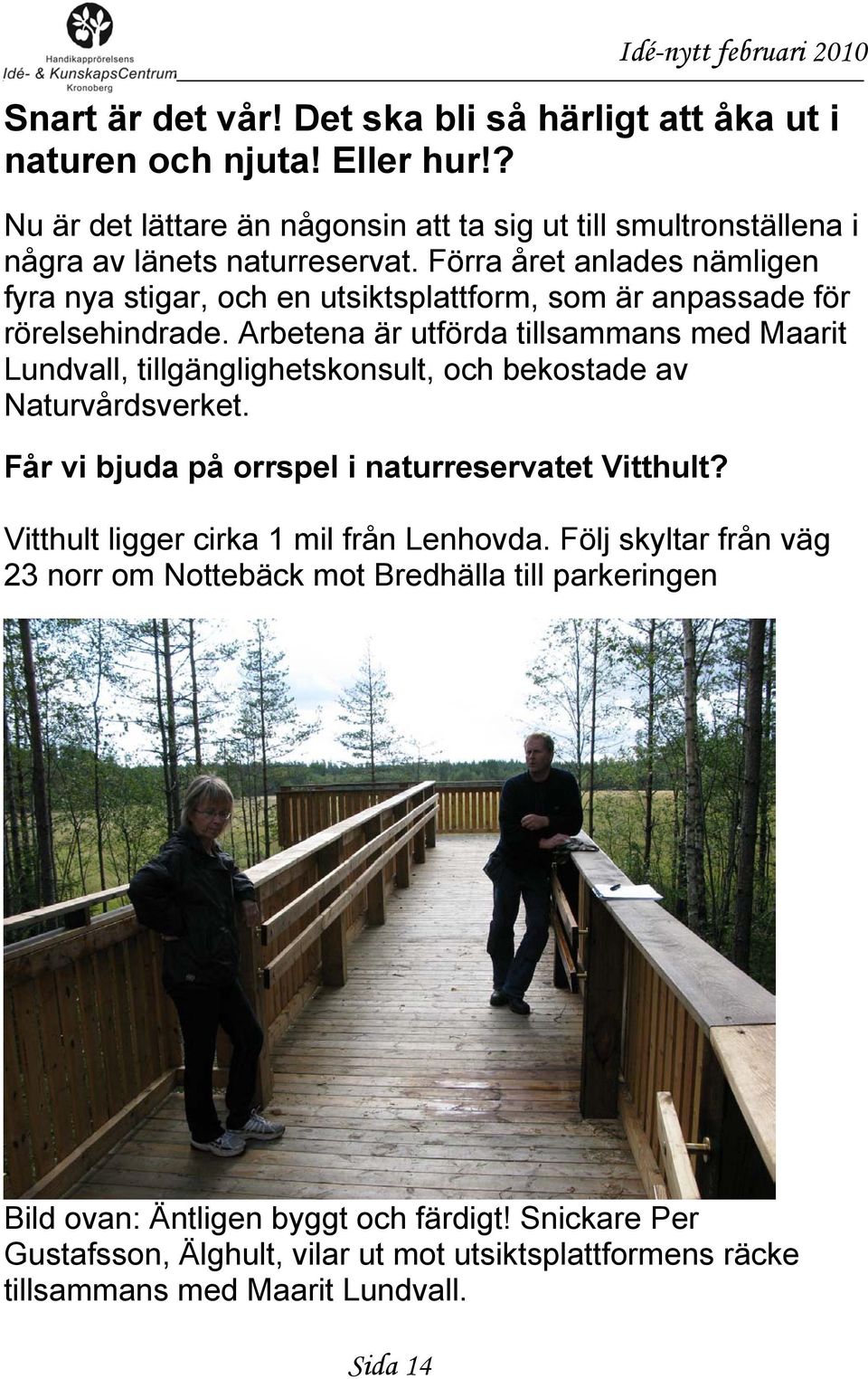 Arbetena är utförda tillsammans med Maarit Lundvall, tillgänglighetskonsult, och bekostade av Naturvårdsverket. Får vi bjuda på orrspel i naturreservatet Vitthult?