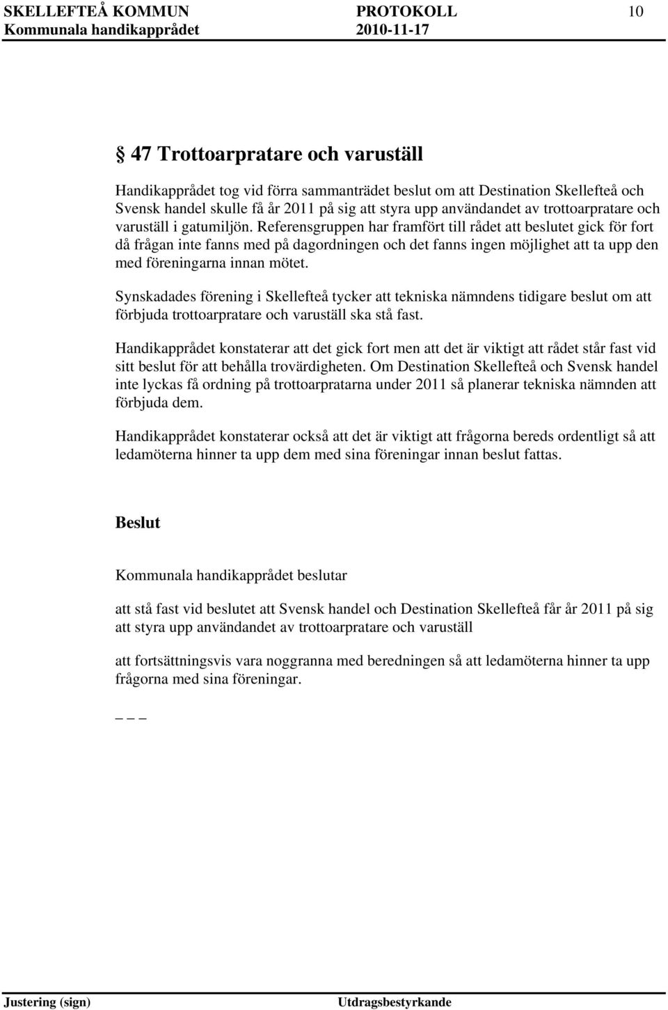 Referensgruppen har framfört till rådet att beslutet gick för fort då frågan inte fanns med på dagordningen och det fanns ingen möjlighet att ta upp den med föreningarna innan mötet.