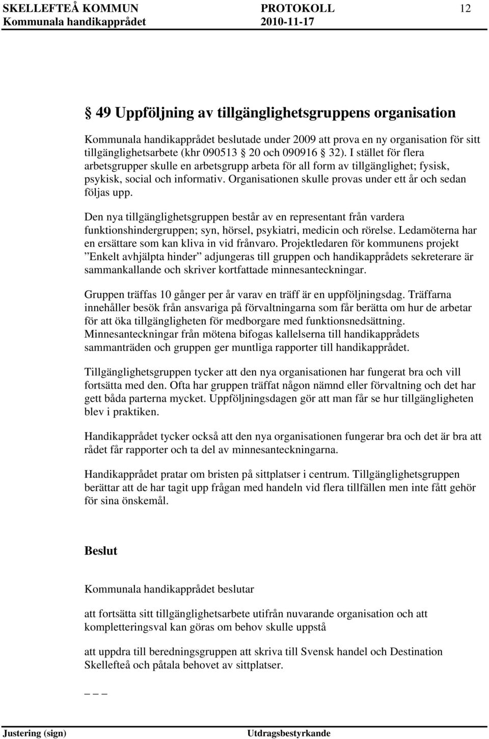 Organisationen skulle provas under ett år och sedan följas upp.