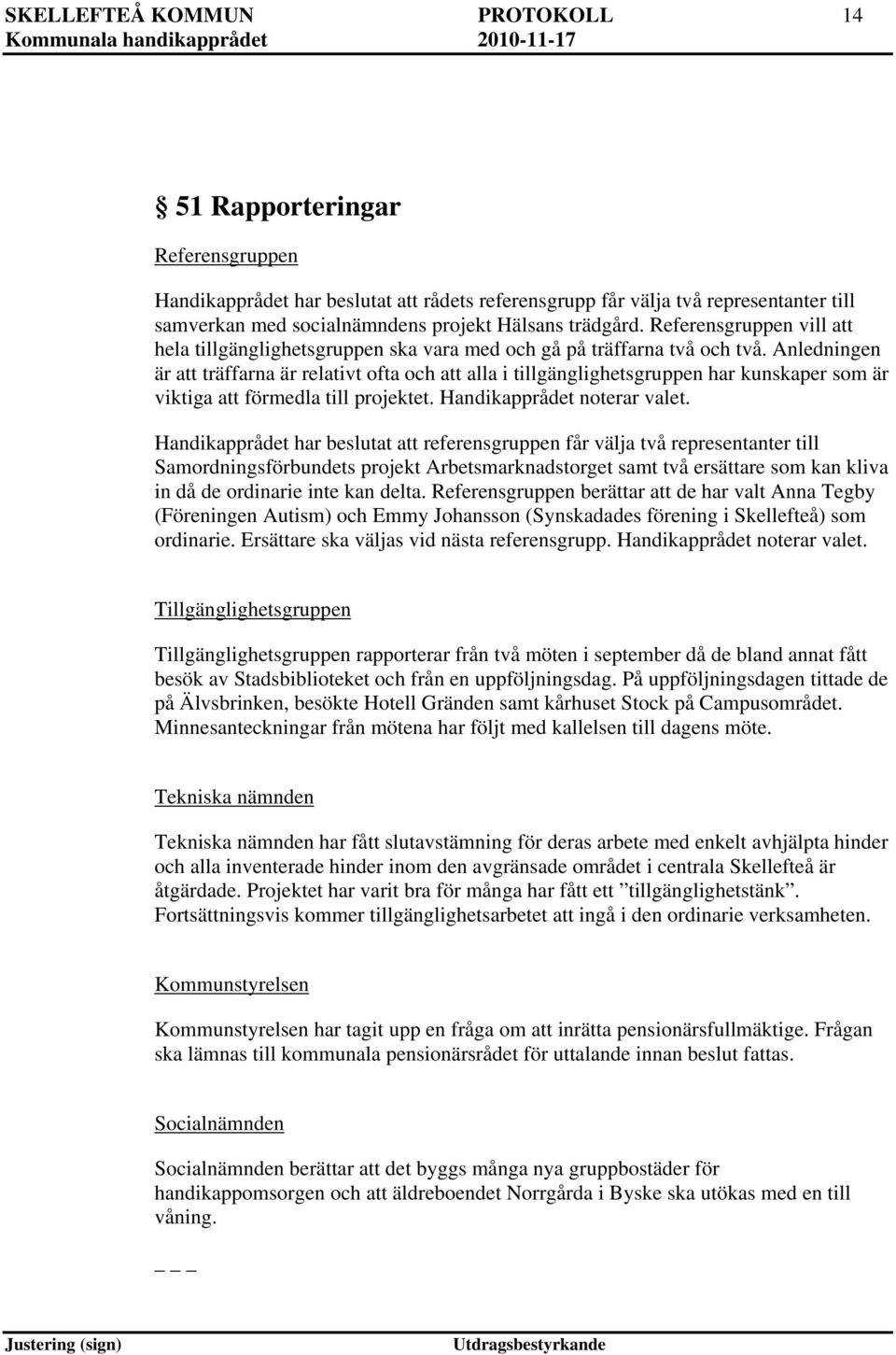 Anledningen är att träffarna är relativt ofta och att alla i tillgänglighetsgruppen har kunskaper som är viktiga att förmedla till projektet. Handikapprådet noterar valet.