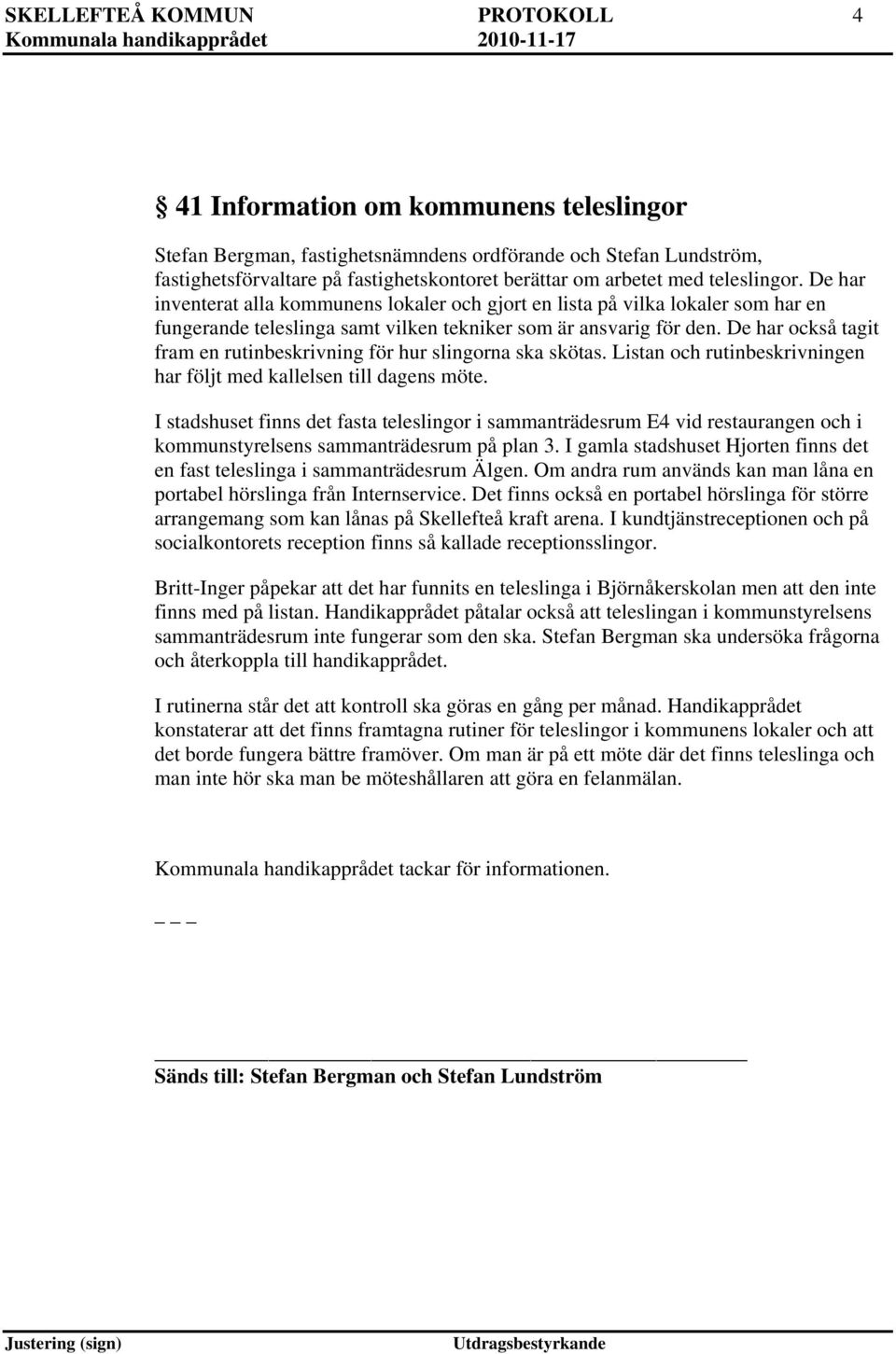 De har också tagit fram en rutinbeskrivning för hur slingorna ska skötas. Listan och rutinbeskrivningen har följt med kallelsen till dagens möte.