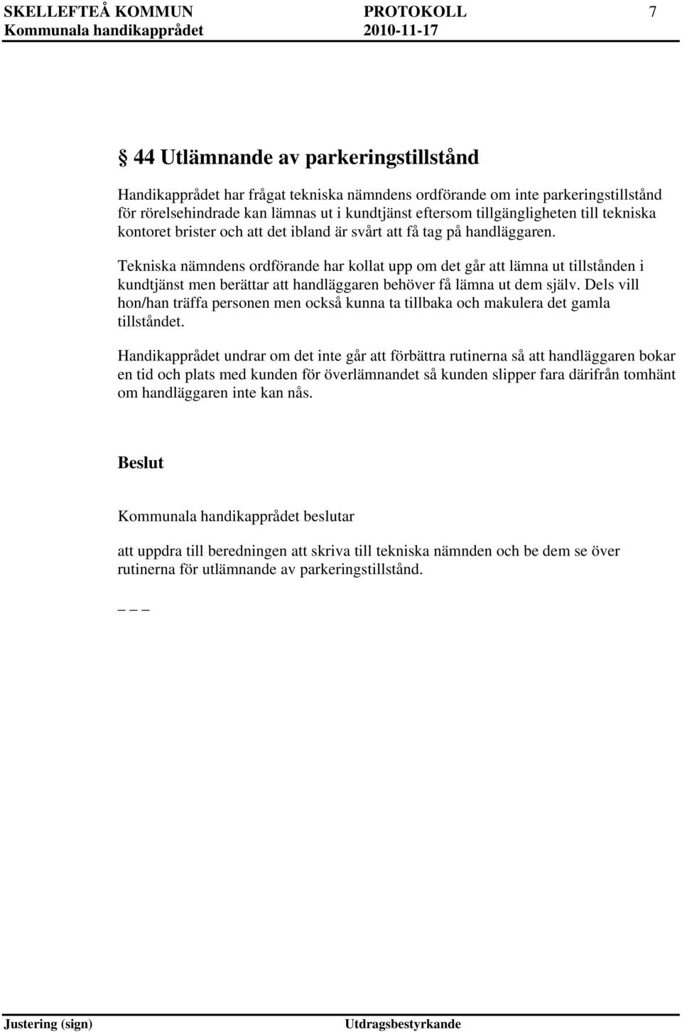 Tekniska nämndens ordförande har kollat upp om det går att lämna ut tillstånden i kundtjänst men berättar att handläggaren behöver få lämna ut dem själv.