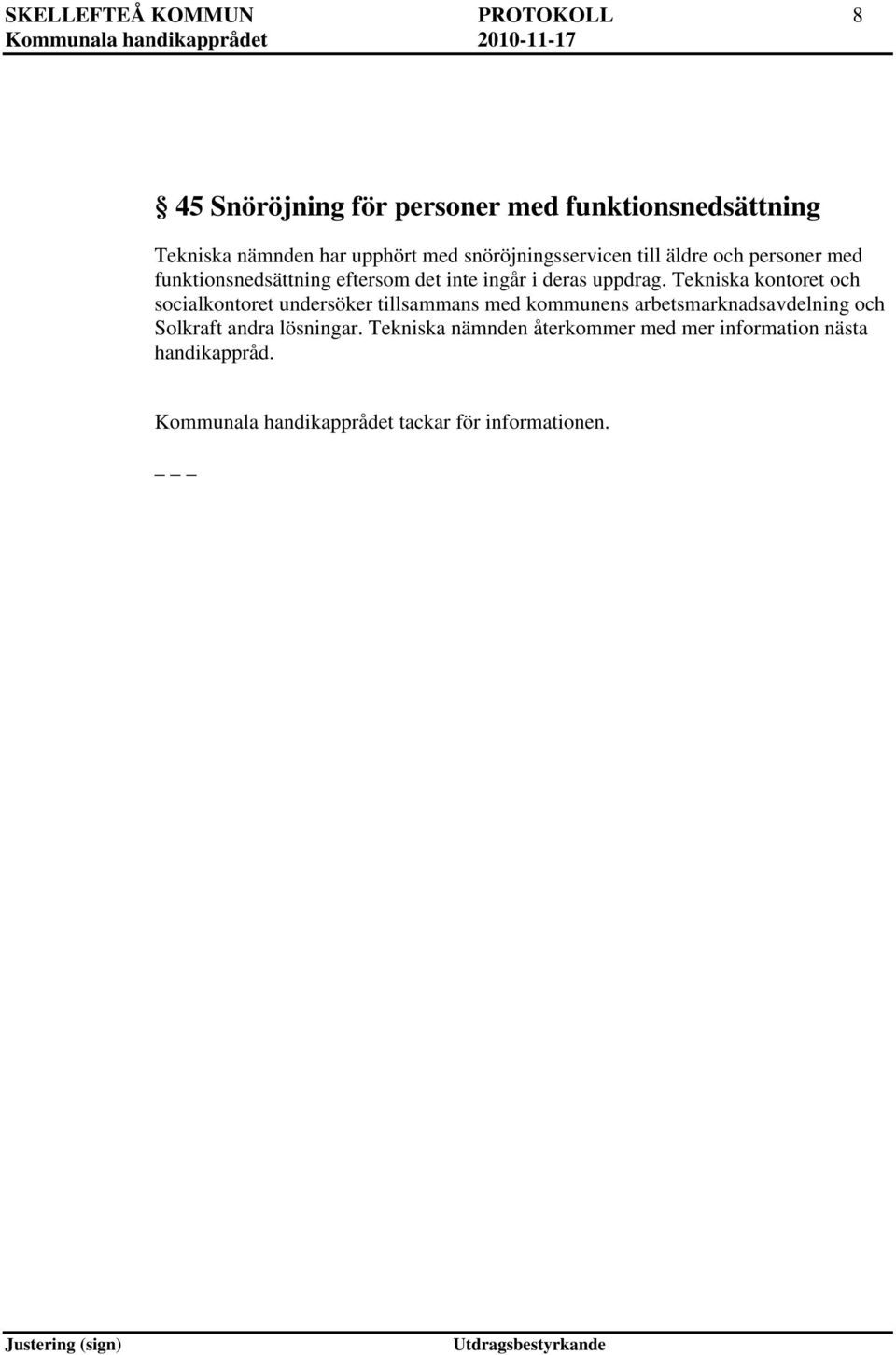 Tekniska kontoret och socialkontoret undersöker tillsammans med kommunens arbetsmarknadsavdelning och Solkraft andra