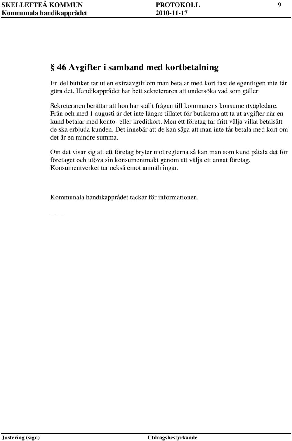 Från och med 1 augusti är det inte längre tillåtet för butikerna att ta ut avgifter när en kund betalar med konto- eller kreditkort.