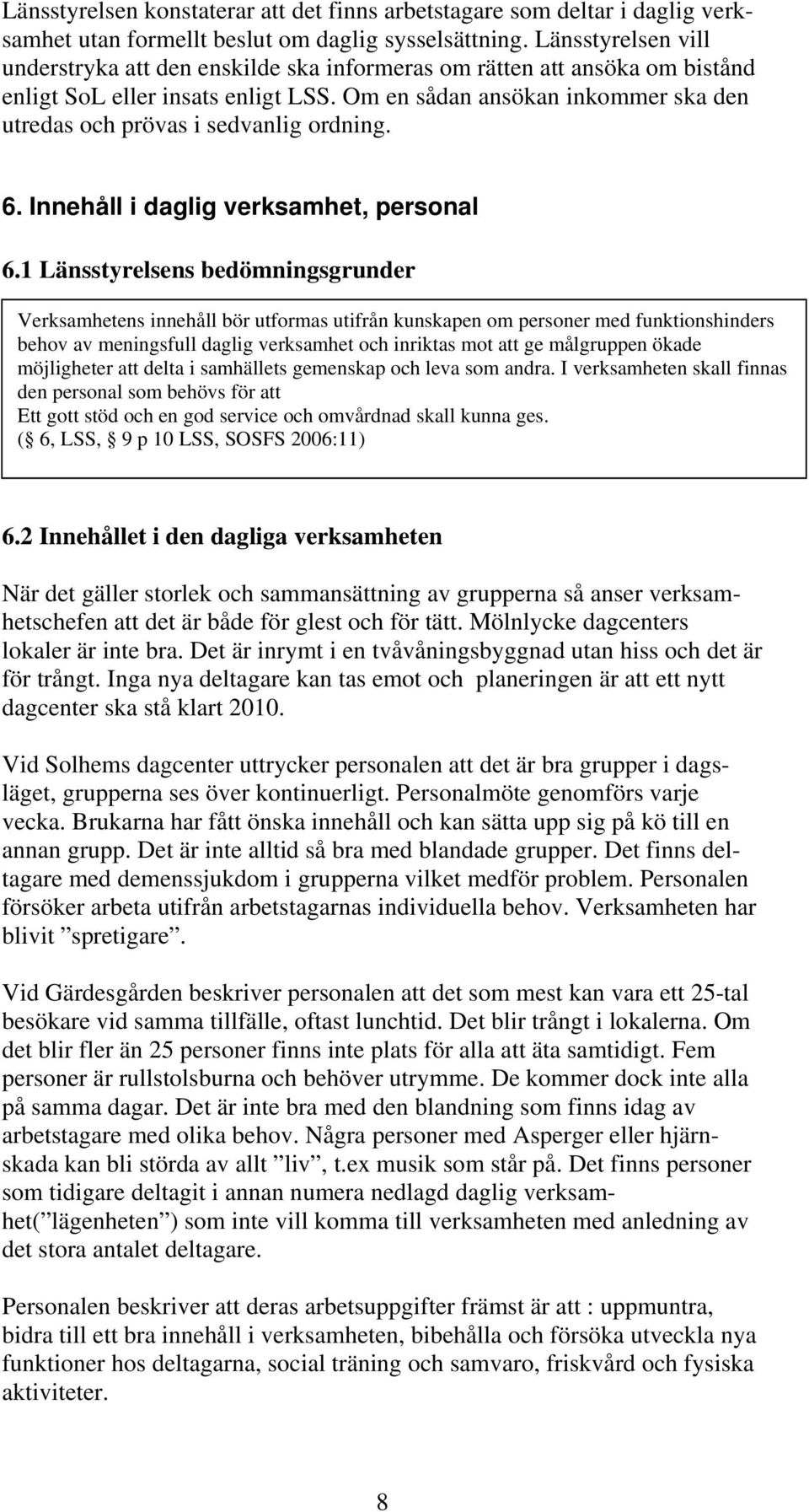 Om en sådan ansökan inkommer ska den utredas och prövas i sedvanlig ordning. 6. Innehåll i daglig verksamhet, personal 6.