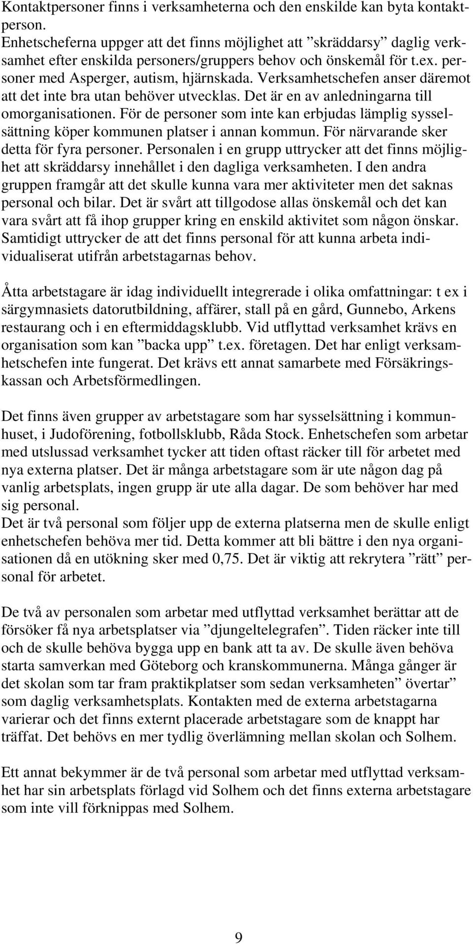 Verksamhetschefen anser däremot att det inte bra utan behöver utvecklas. Det är en av anledningarna till omorganisationen.