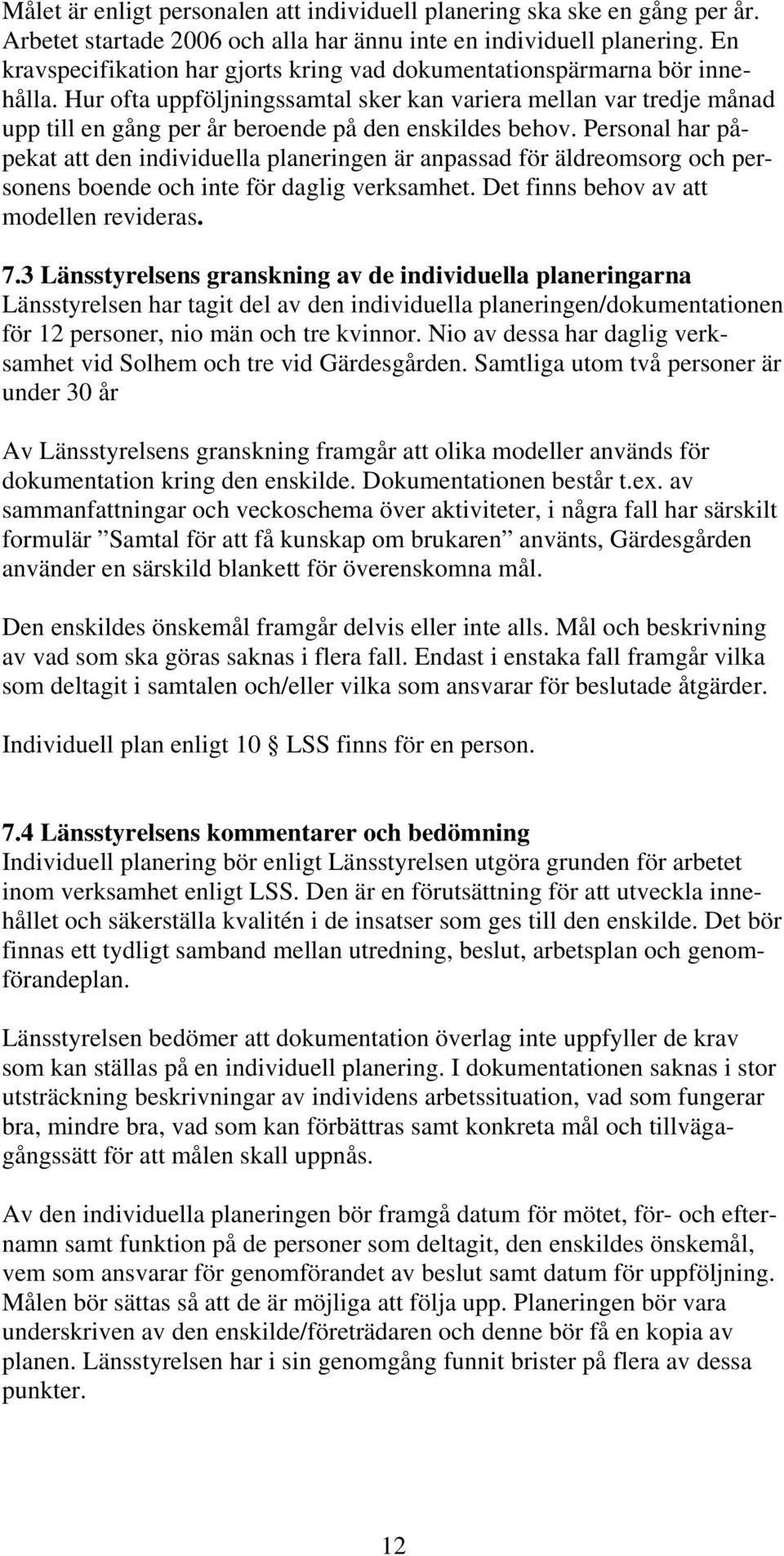 Hur ofta uppföljningssamtal sker kan variera mellan var tredje månad upp till en gång per år beroende på den enskildes behov.