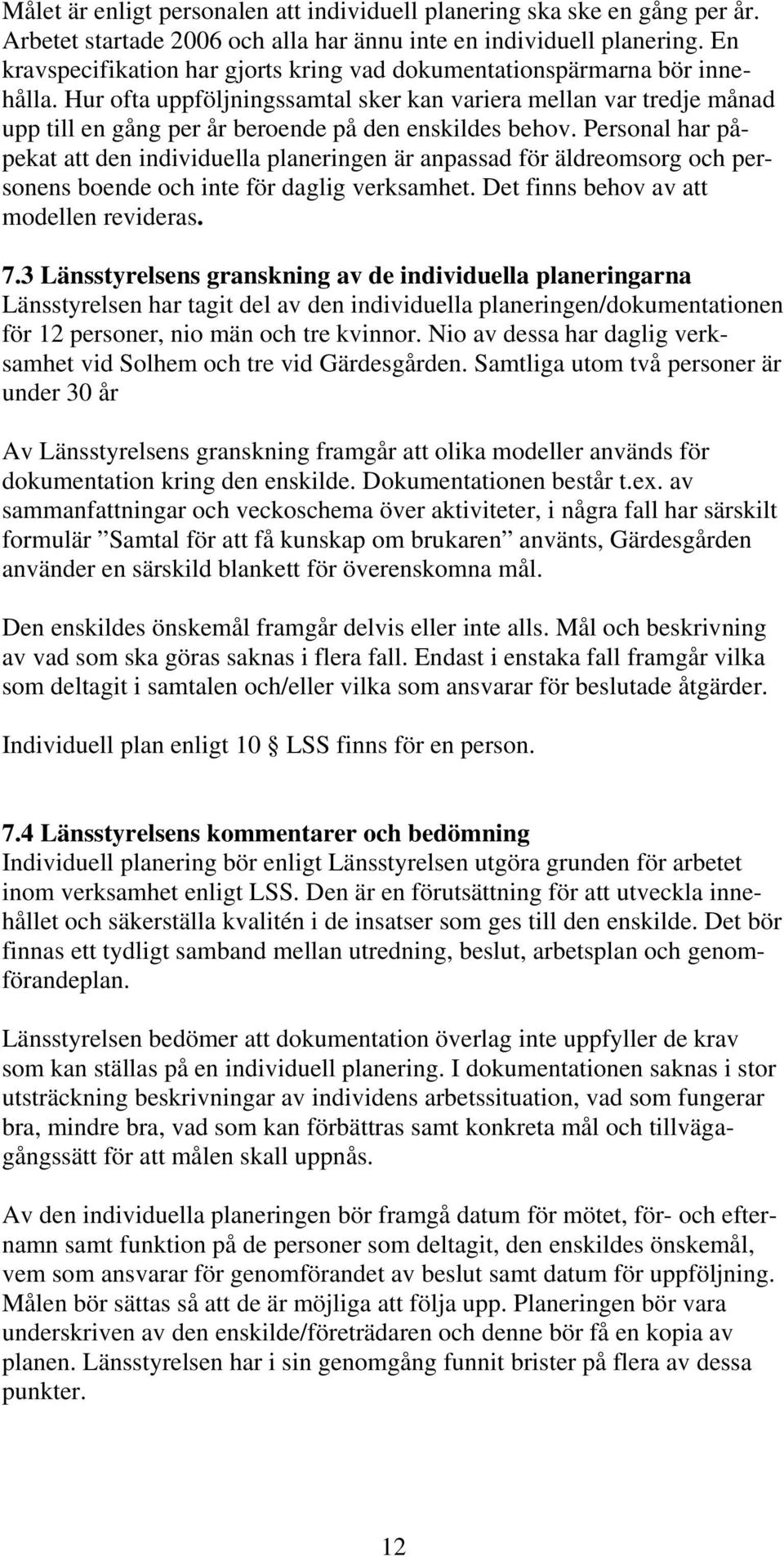 Hur ofta uppföljningssamtal sker kan variera mellan var tredje månad upp till en gång per år beroende på den enskildes behov.