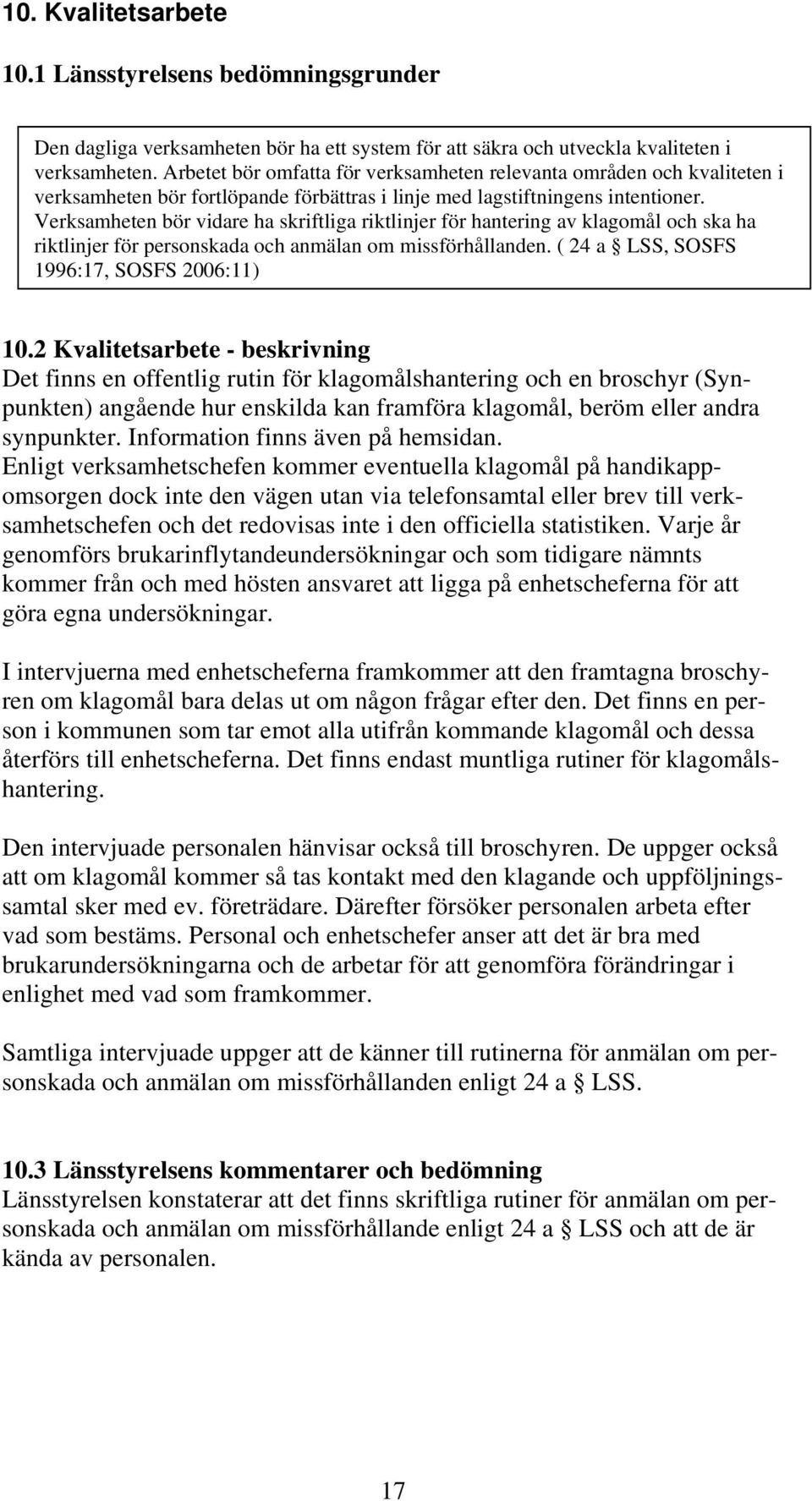 Verksamheten bör vidare ha skriftliga riktlinjer för hantering av klagomål och ska ha riktlinjer för personskada och anmälan om missförhållanden. ( 24 a LSS, SOSFS 1996:17, SOSFS 2006:11) 10.