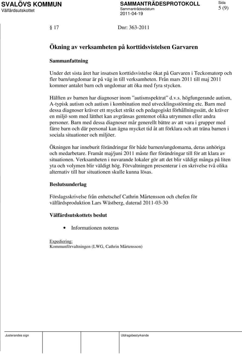 Barn med dessa diagnoser kräver ett mycket strikt och pedagogiskt förhållningssätt, de kräver en miljö som med lätthet kan avgränsas gentemot olika utrymmen eller andra personer.