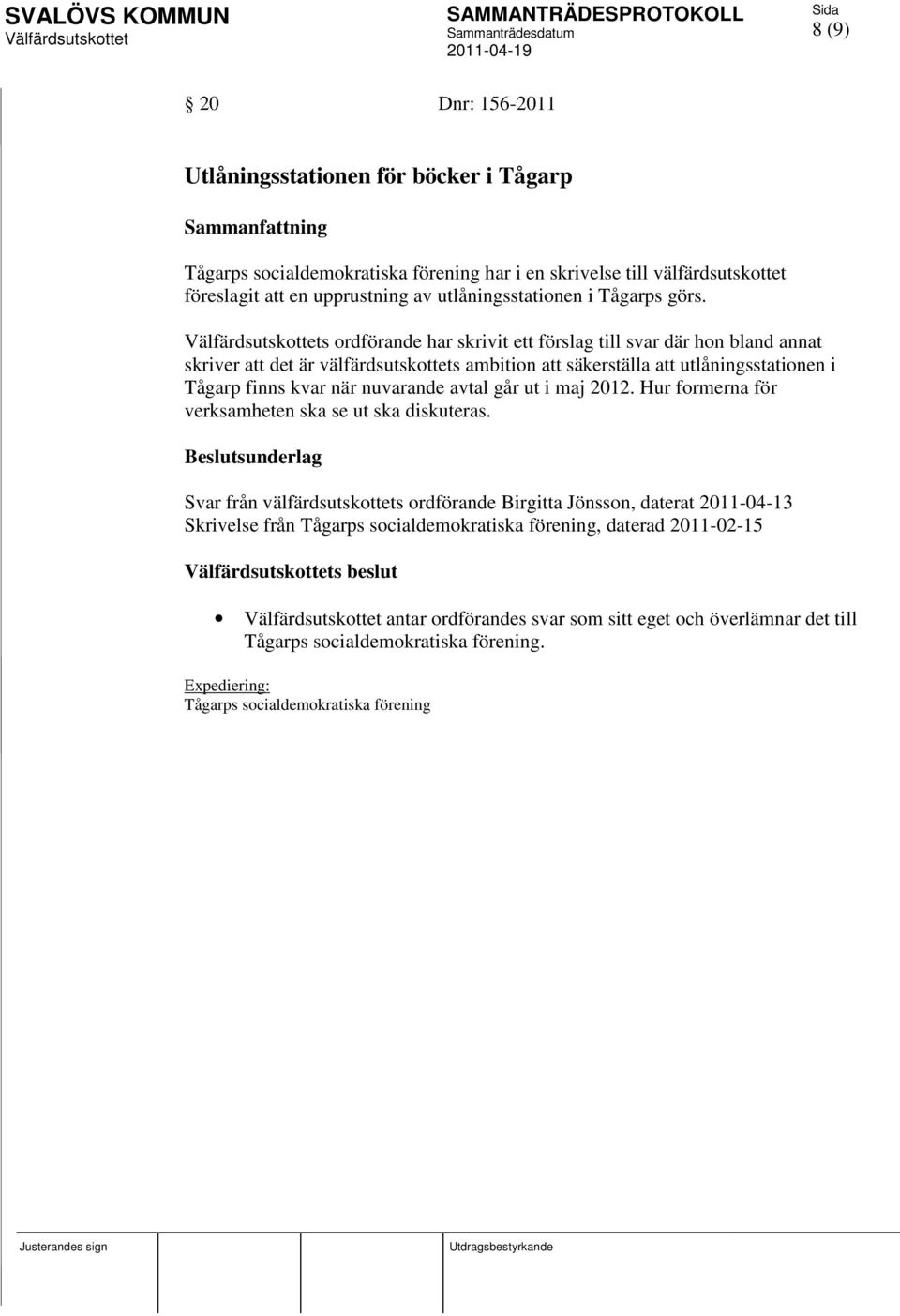 s ordförande har skrivit ett förslag till svar där hon bland annat skriver att det är välfärdsutskottets ambition att säkerställa att utlåningsstationen i Tågarp finns kvar när nuvarande avtal