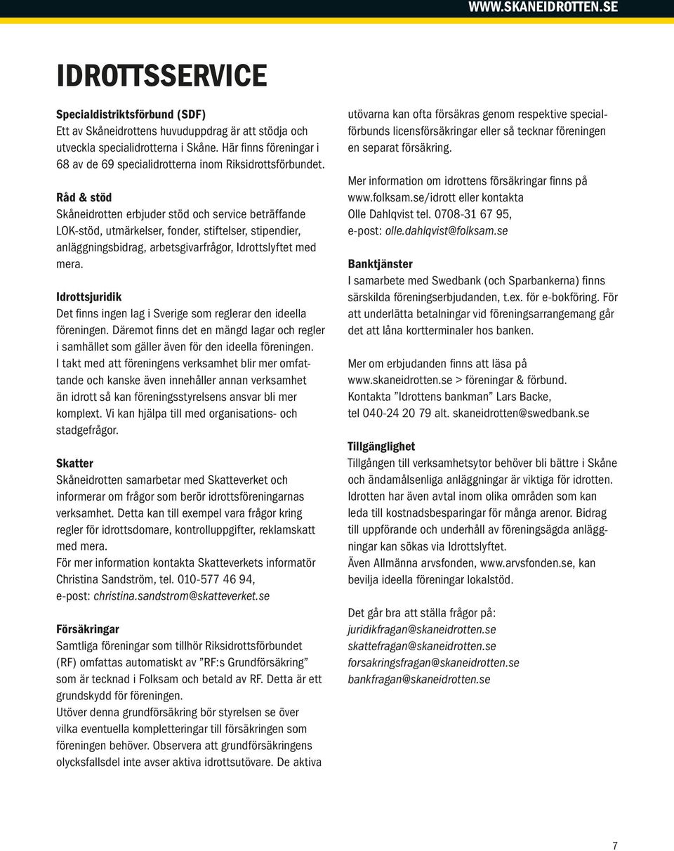 Råd & stöd Skåneidrotten erbjuder stöd och service beträffande LOK-stöd, utmärkelser, fonder, stiftelser, stipendier, anläggningsbidrag, arbetsgivarfrågor, Idrottslyftet med mera.