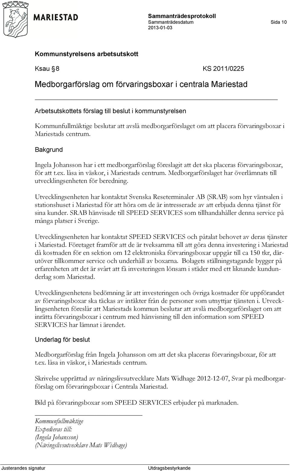 låsa in väskor, i Mariestads centrum. Medborgarförslaget har överlämnats till utvecklingsenheten för beredning.