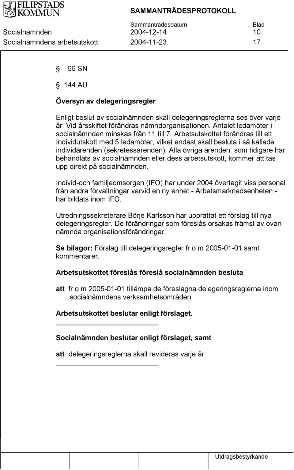 Arbetsutskottet förändras till ett Individutskott med 5 ledamöter, vilket endast skall besluta i så kallade individärenden (sekretessärenden).