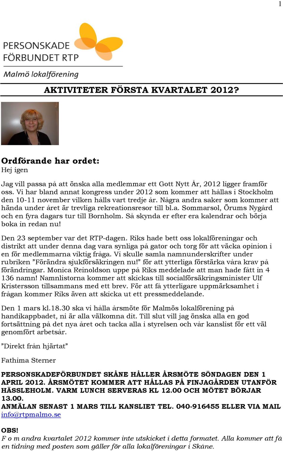 Några andra saker som kommer att hända under året är trevliga rekreationsresor till bl.a. Sommarsol, Örums Nygård och en fyra dagars tur till Bornholm.