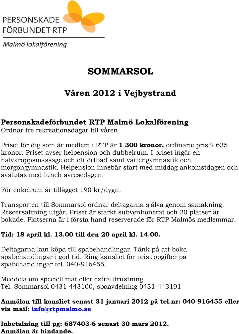 Helpension innebär start med middag ankomstdagen och avslutas med lunch avresedagen. För enkelrum är tillägget 190 kr/dygn. Transporten till Sommarsol ordnar deltagarna själva genom samåkning.