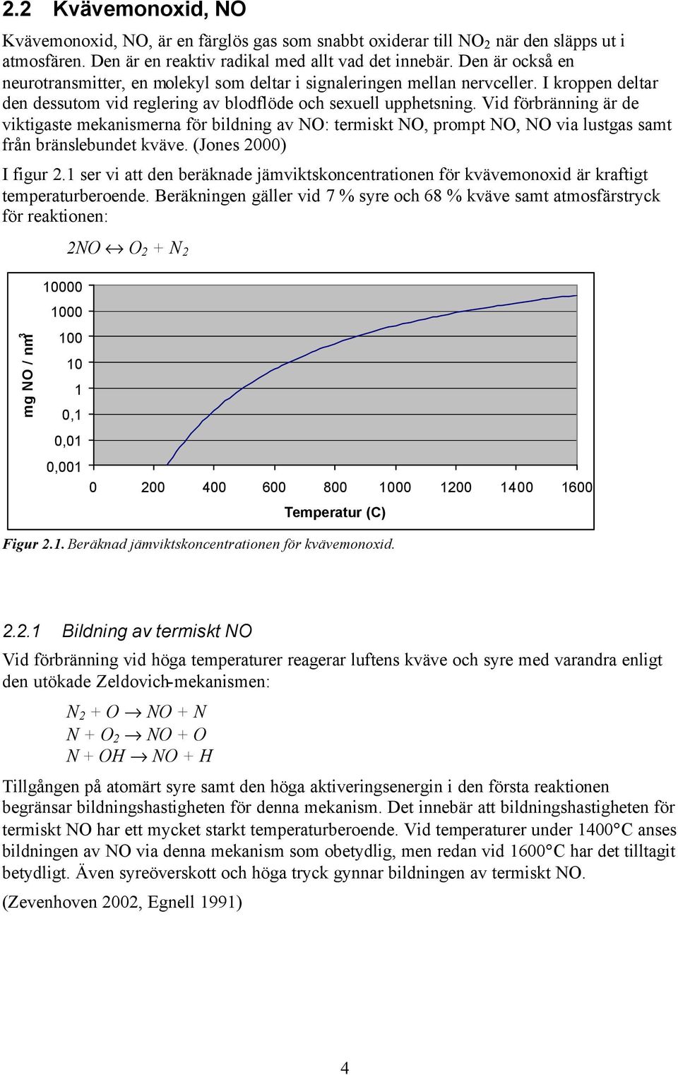 Vid förbränning är de viktigaste mekanismerna för bildning av NO: termiskt NO, prompt NO, NO via lustgas samt från bränslebundet kväve. (Jones 2000) I figur 2.