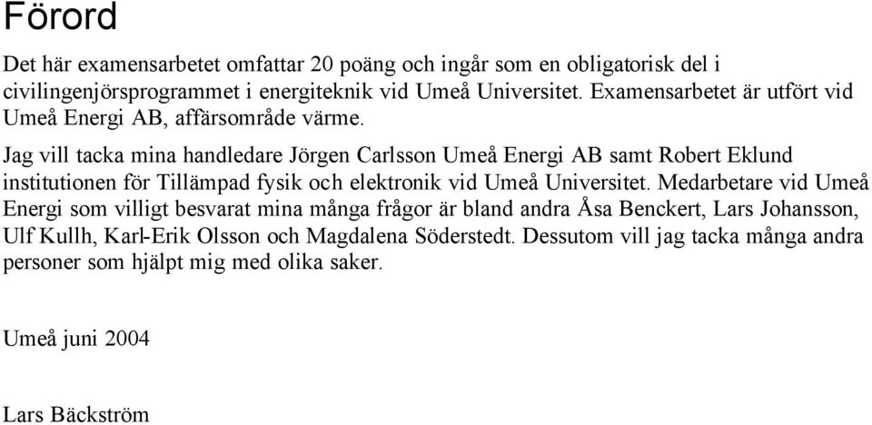 Jag vill tacka mina handledare Jörgen Carlsson Umeå Energi AB samt Robert Eklund institutionen för Tillämpad fysik och elektronik vid Umeå Universitet.