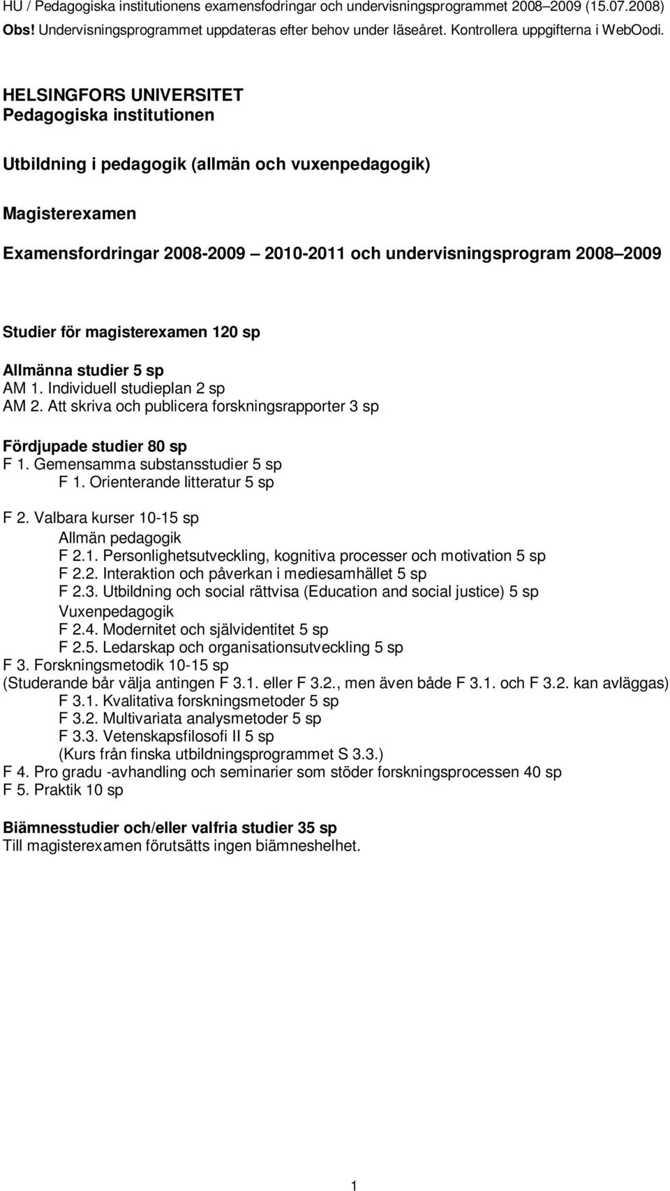 Orienterande litteratur 5 sp F 2. Valbara kurser 10-15 sp Allmän pedagogik F 2.1. Personlighetsutveckling, kognitiva processer och motivation 5 sp F 2.2. Interaktion och påverkan i mediesamhället 5 sp F 2.