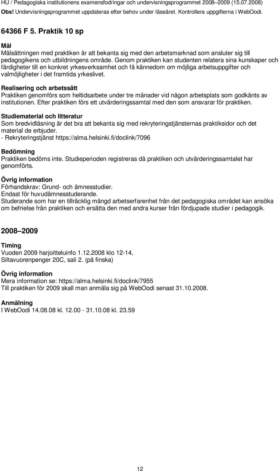 Praktiken genomförs som heltidsarbete under tre månader vid någon arbetsplats som godkänts av institutionen. Efter praktiken förs ett utvärderingssamtal med den som ansvarar för praktiken.